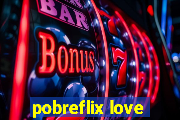 pobreflix love